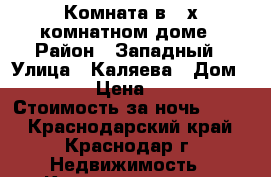 Комната в 4-х комнатном доме › Район ­ Западный › Улица ­ Каляева › Дом ­ 98 › Цена ­ 800 › Стоимость за ночь ­ 800 - Краснодарский край, Краснодар г. Недвижимость » Квартиры аренда посуточно   . Краснодарский край,Краснодар г.